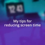 My tips for reducing screen time