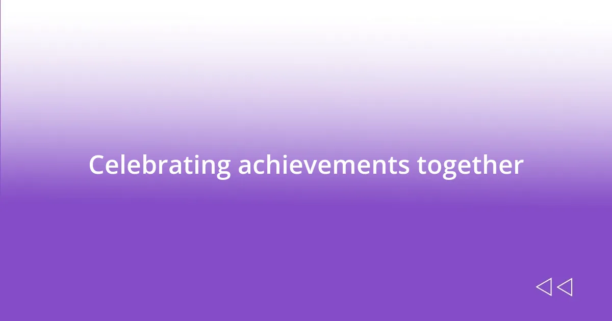 Celebrating achievements together