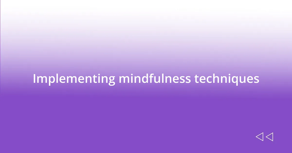 Implementing mindfulness techniques