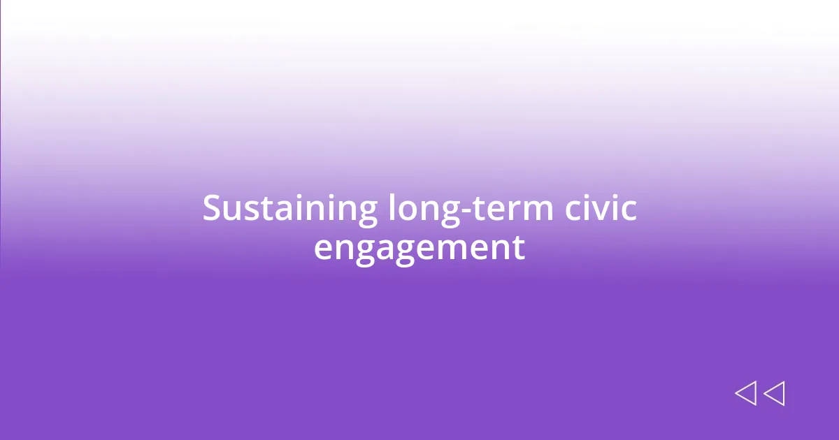 Sustaining long-term civic engagement