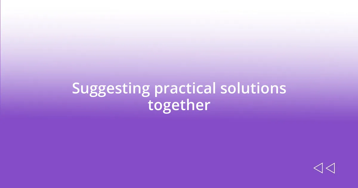 Suggesting practical solutions together