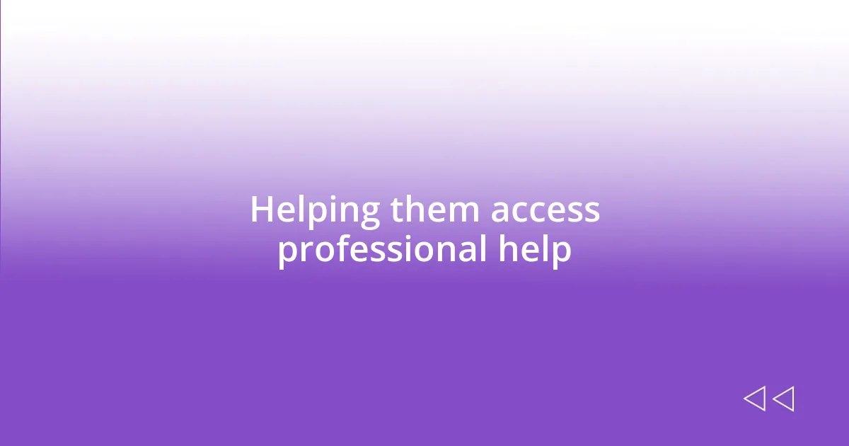 Helping them access professional help