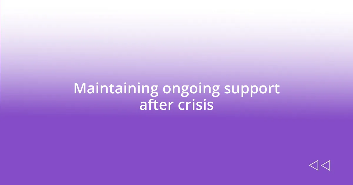 Maintaining ongoing support after crisis