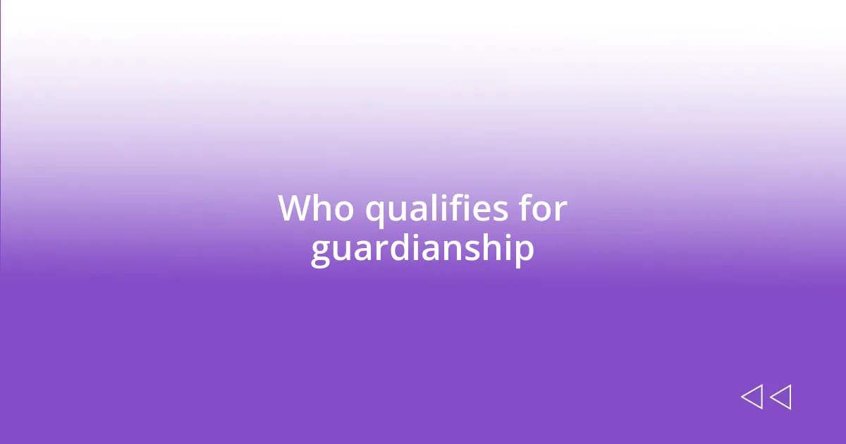 Who qualifies for guardianship