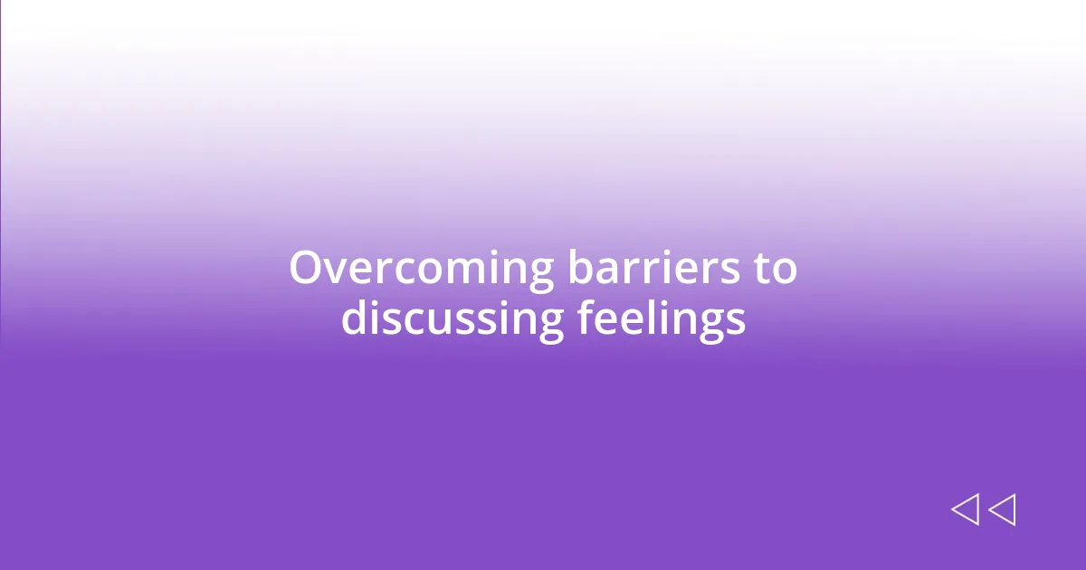 Overcoming barriers to discussing feelings