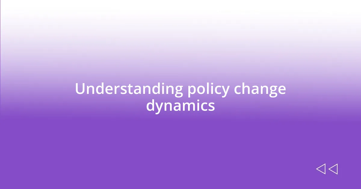 Understanding policy change dynamics